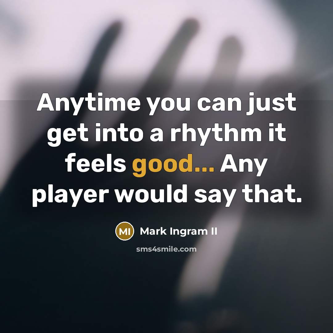 “Anytime you can just get into a rhythm it feels…” quote by Mark Ingram II