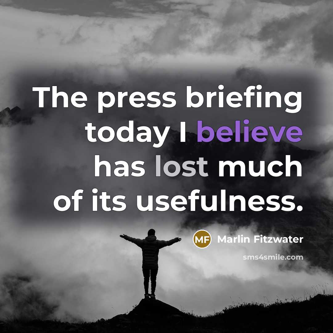 “The press briefing today I believe has lost much of…” quote by Marlin Fitzwater