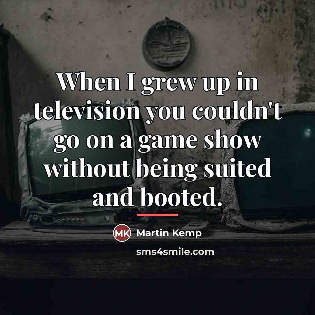 “When I grew up in television you couldn't go on…” quote by Martin Kemp