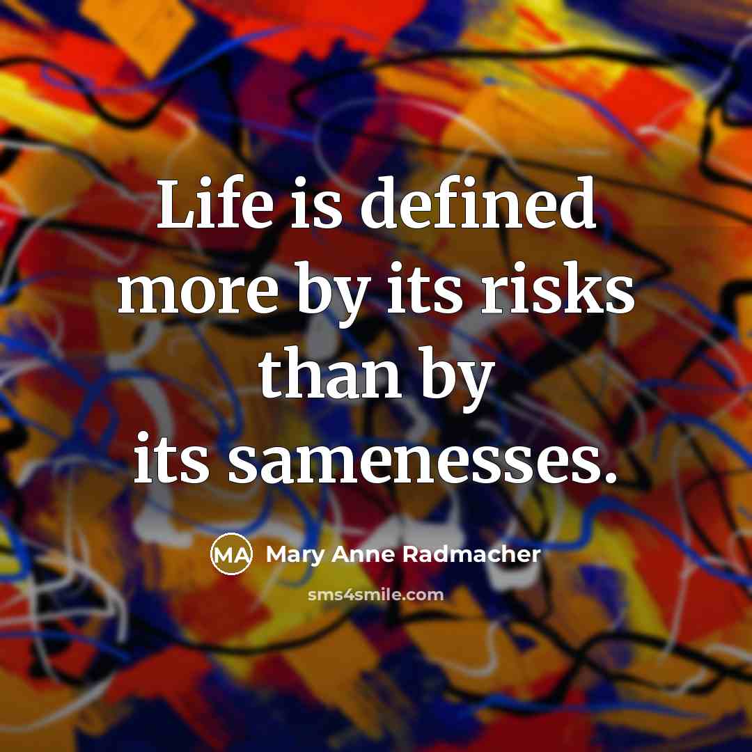 “Life is defined more by its risks than by its…” quote by Mary Anne Radmacher