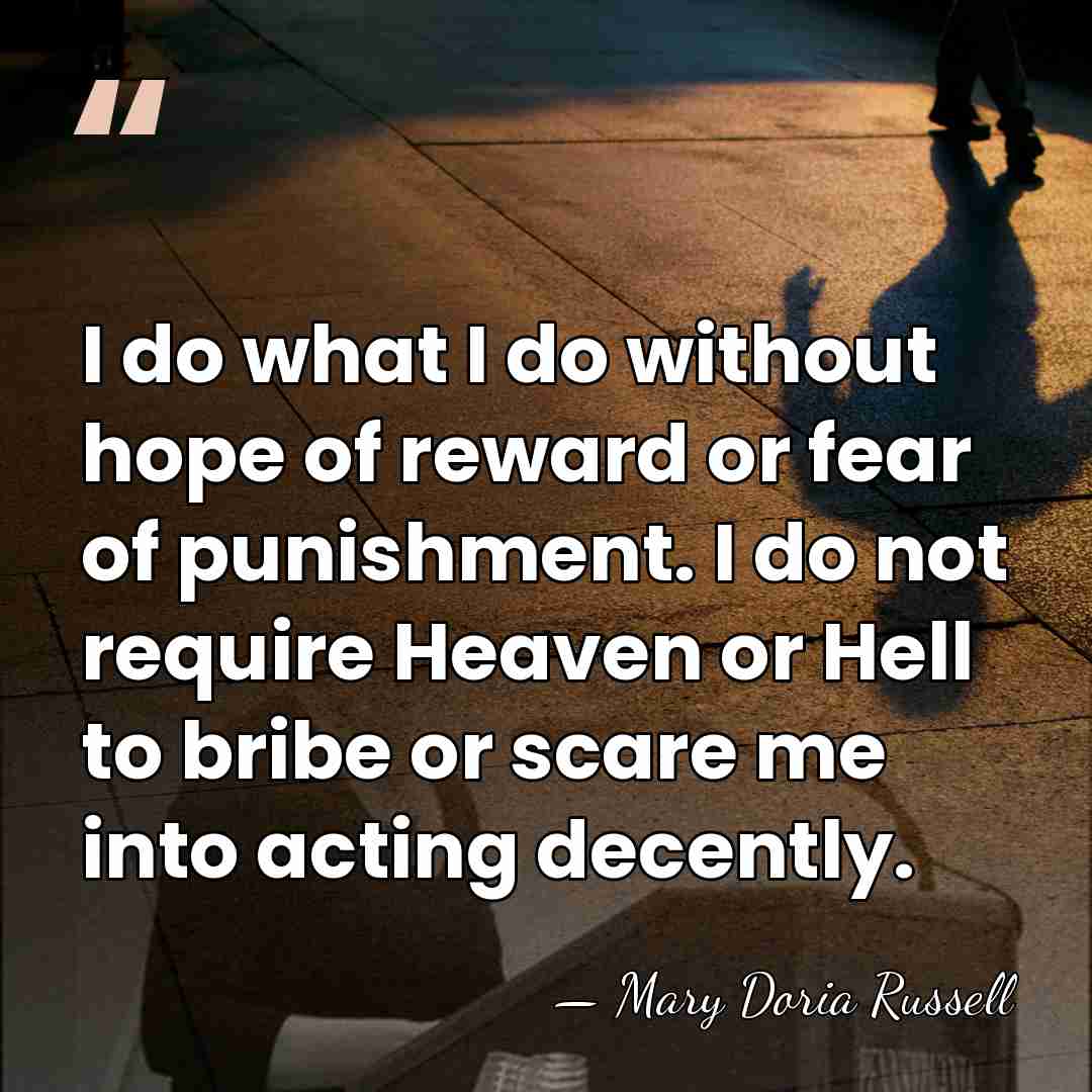 I do what I do without hope of reward or fear of&hellip; - Mary Doria Russell