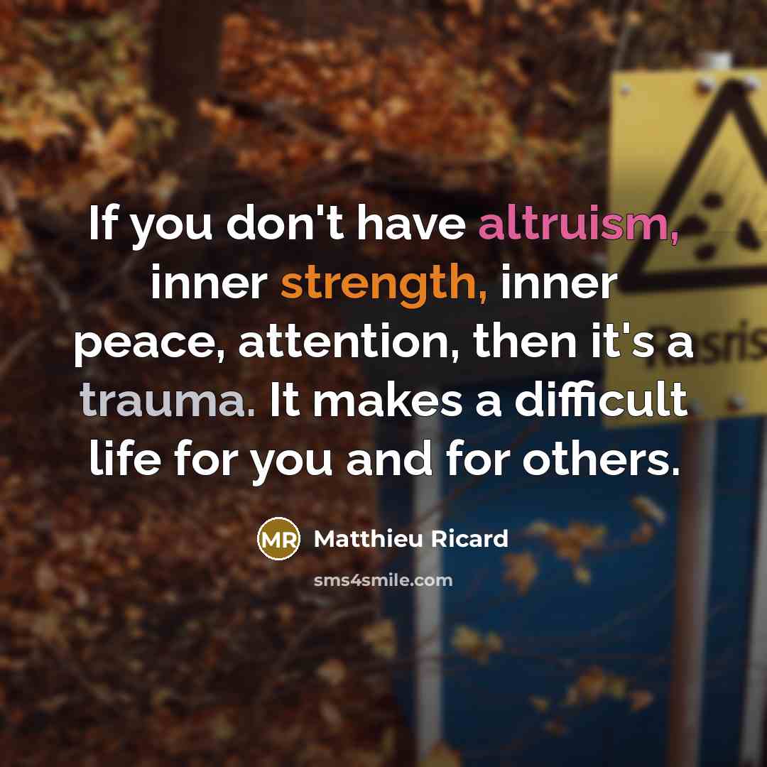 “If you don't have altruism, inner strength, inner peace, attention,…” quote by Matthieu Ricard