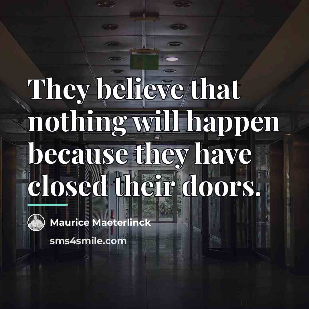 “They believe that nothing will happen because they have closed…” quote by Maurice Maeterlinck