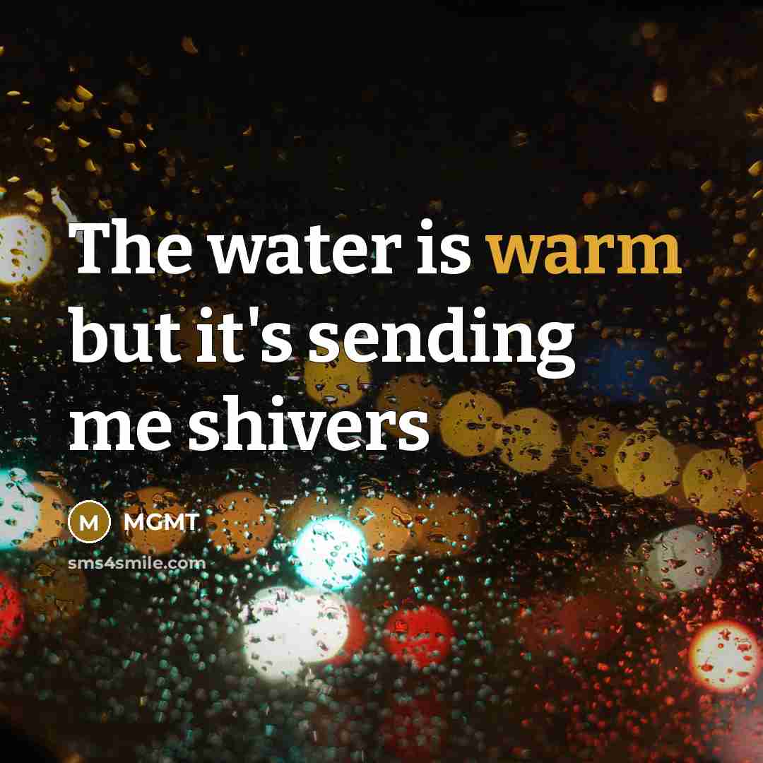 “The water is warm but it's sending me shivers…” quote by MGMT