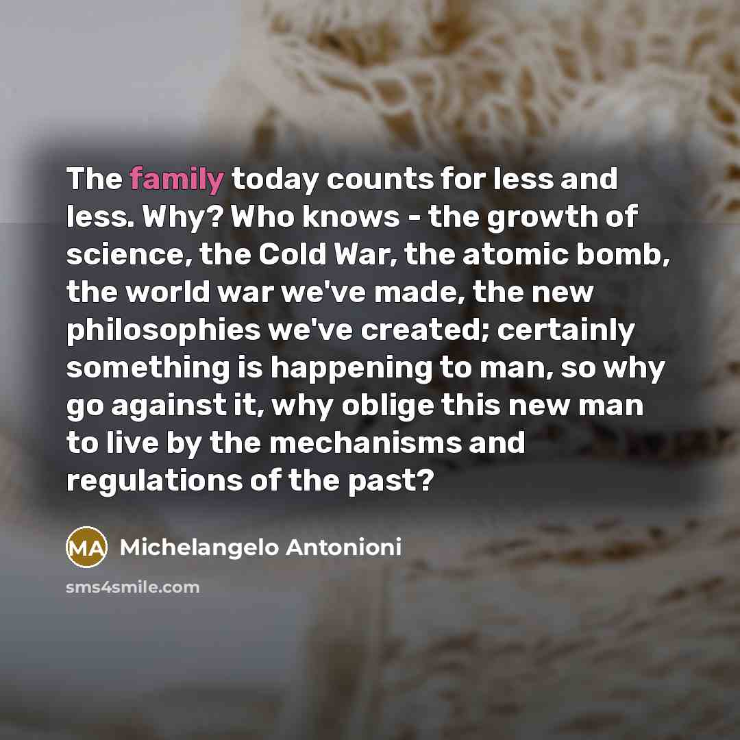 “The family today counts for less and less. Why? Who…” quote by Michelangelo Antonioni