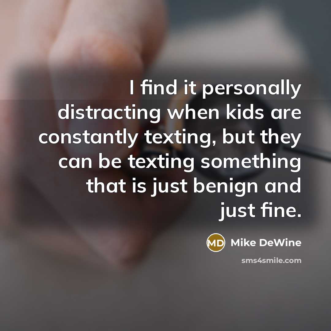 “I find it personally distracting when kids are constantly texting,…” quote by Mike DeWine