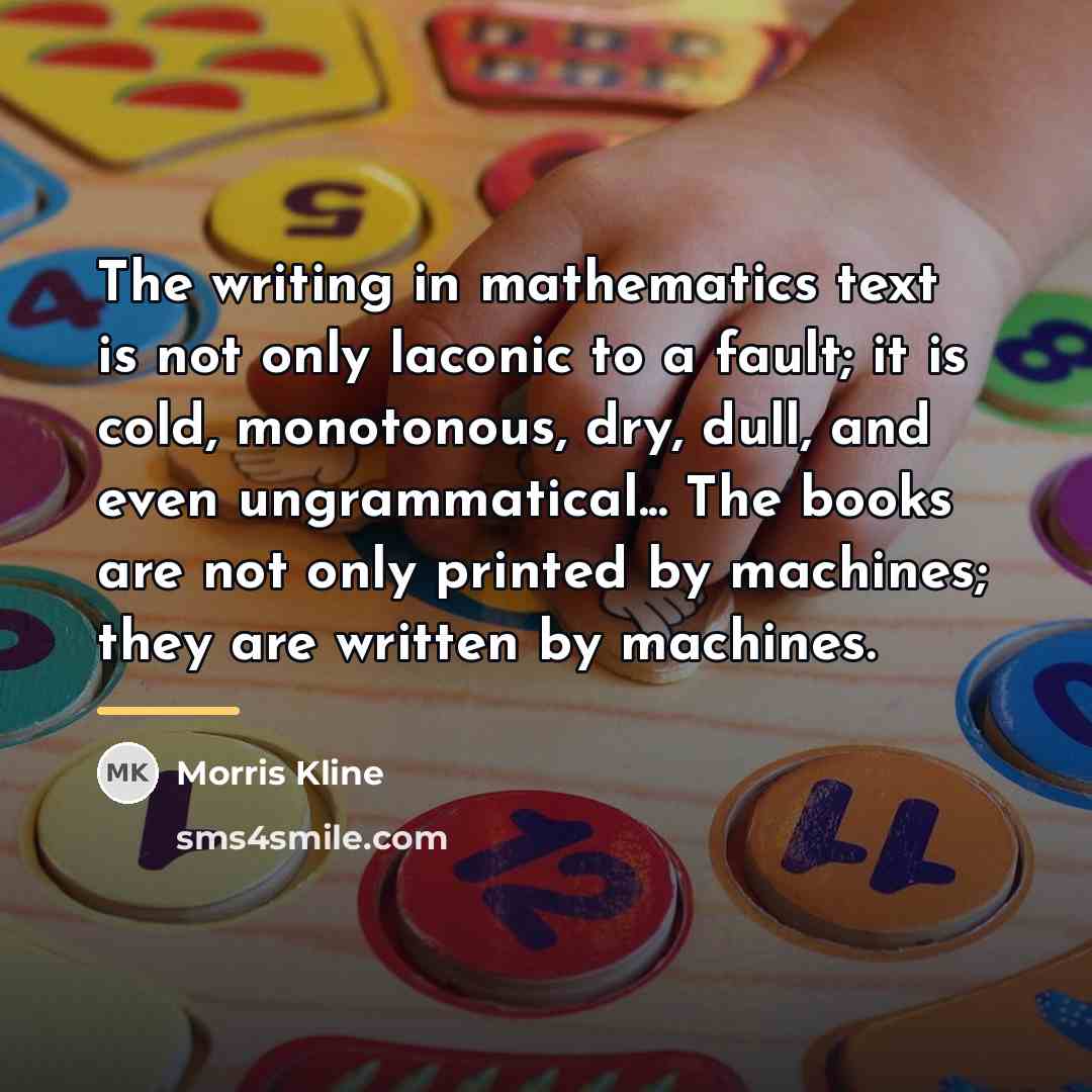 “The writing in mathematics text is not only laconic to…” quote by Morris Kline