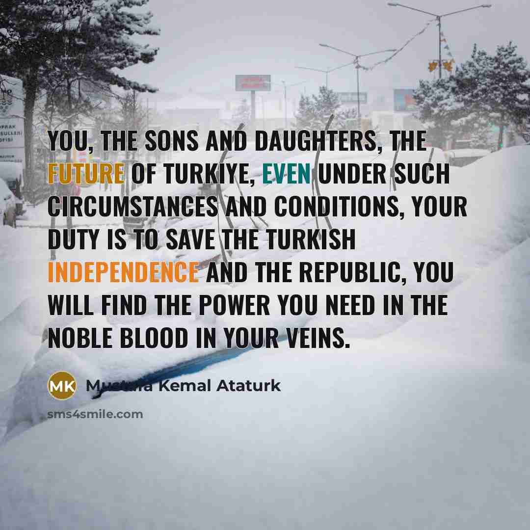 “You, the sons and daughters, the future of Turkiye, even…” quote by Mustafa Kemal Ataturk