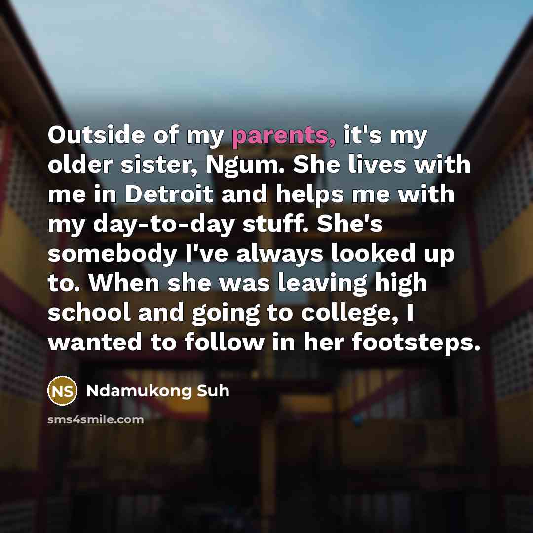 “Outside of my parents, it's my older sister, Ngum. She…” quote by Ndamukong Suh