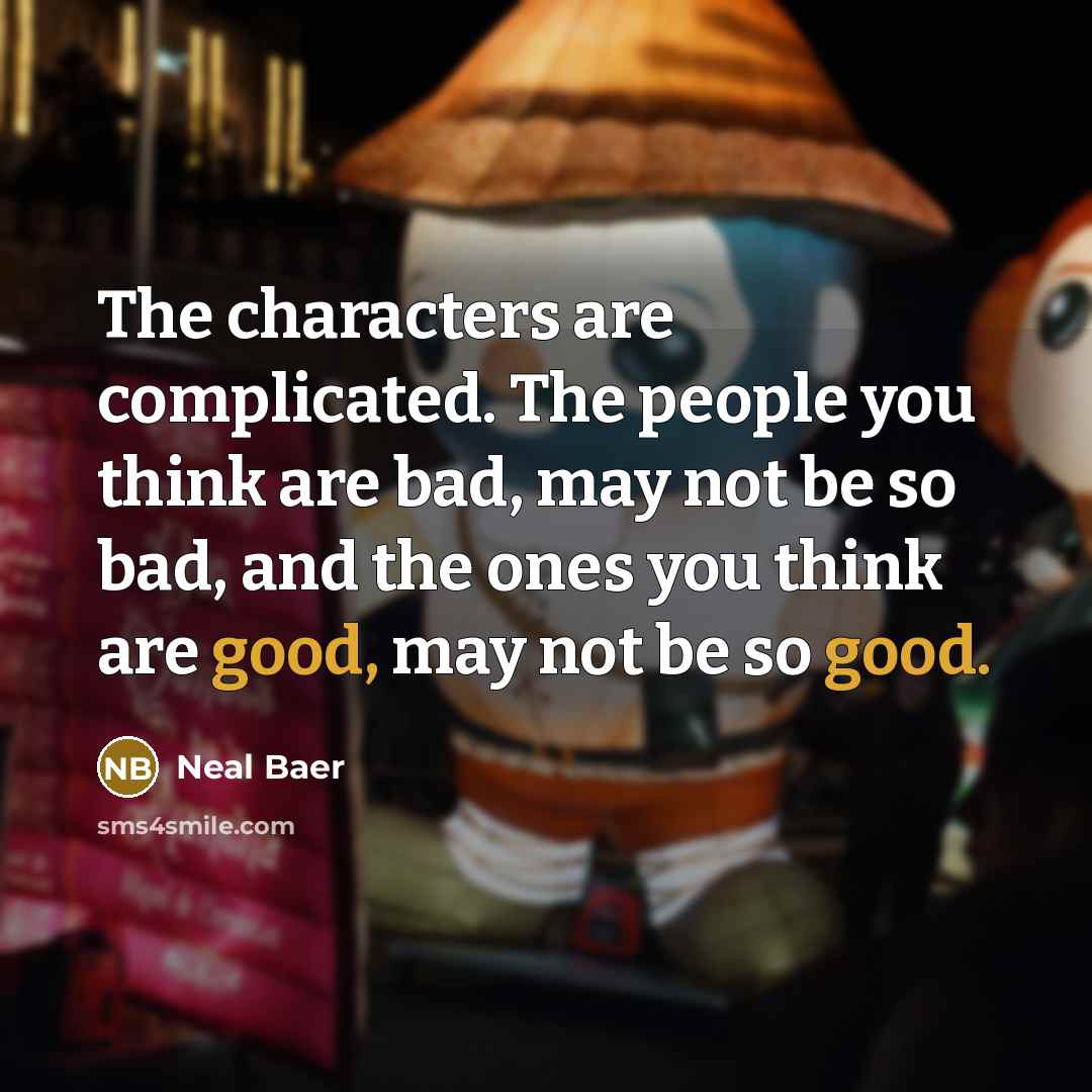 “The characters are complicated. The people you think are bad,…” quote by Neal Baer