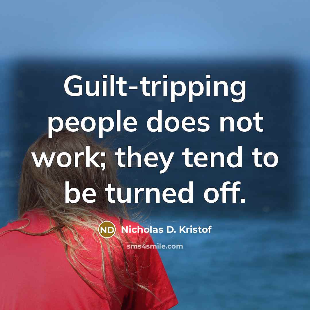 “Guilt-tripping people does not work; they tend to be turned…” quote by Nicholas D. Kristof