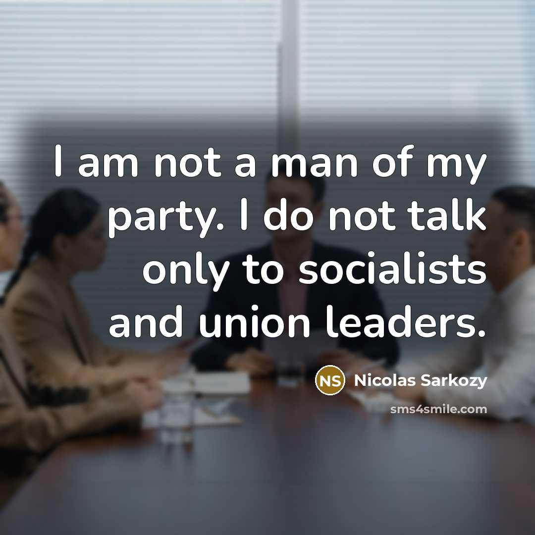 “I am not a man of my party. I do…” quote by Nicolas Sarkozy