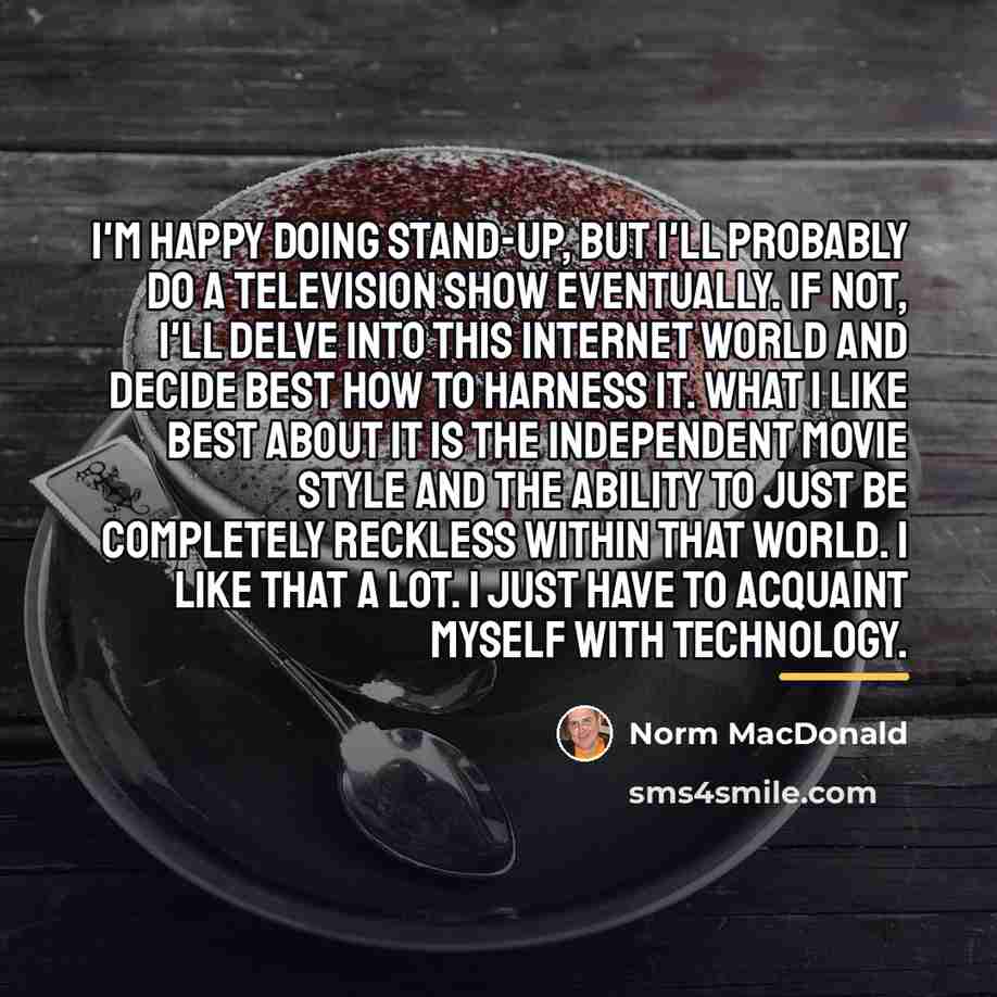 “I'm happy doing stand-up, but I'll probably do a television…” quote by Norm MacDonald