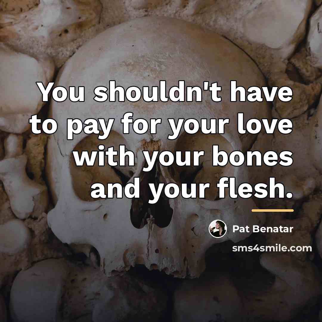 “You shouldn't have to pay for your love with your…” quote by Pat Benatar