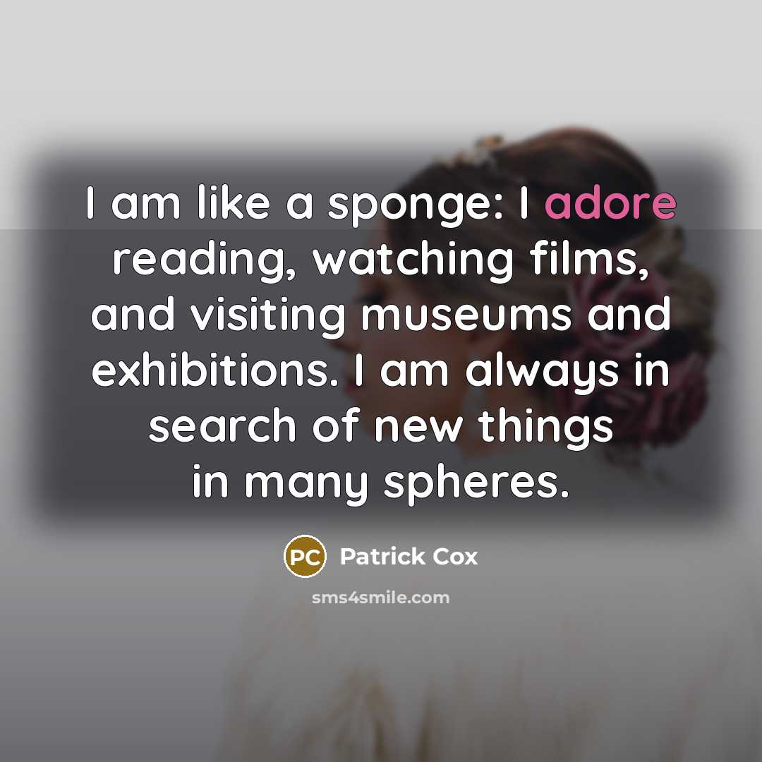“I am like a sponge: I adore reading, watching films, and visiting museums and exhibitions. I am always in search of new things in many spheres.” quote by Patrick Cox