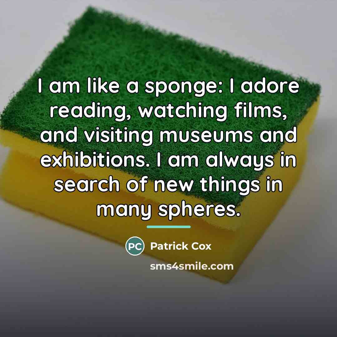 “I am like a sponge: I adore reading, watching films,…” quote by Patrick Cox