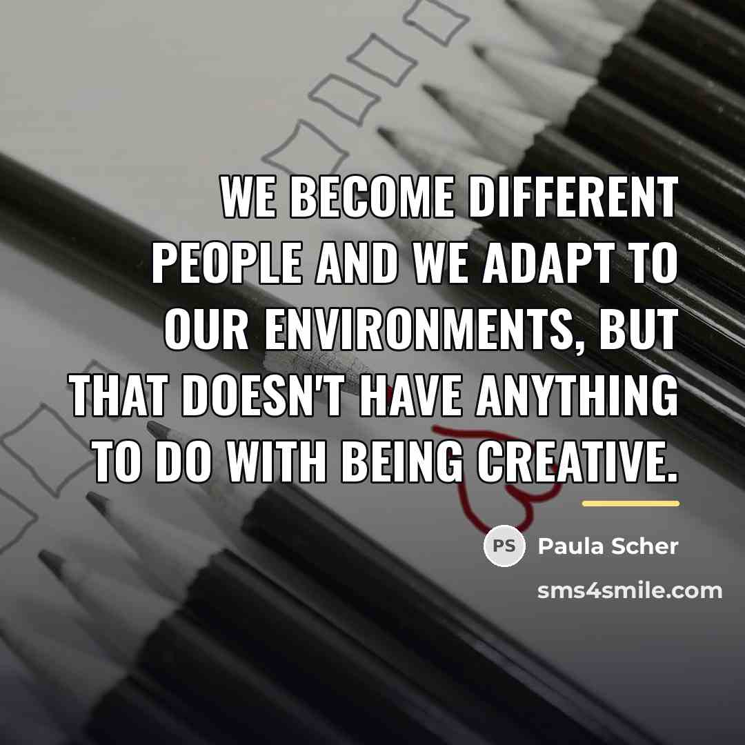 “We become different people and we adapt to our environments,…” quote by Paula Scher