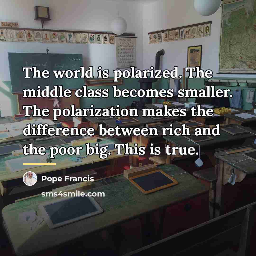 “The world is polarized. The middle class becomes smaller. The…” quote by Pope Francis