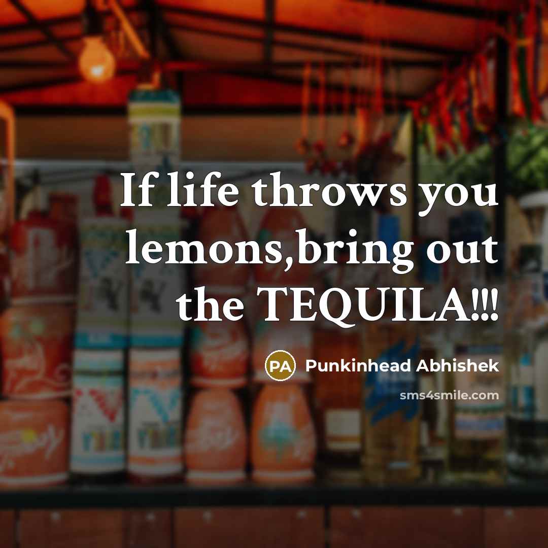 “If life throws you lemons,bring out the TEQUILA!!!…” quote by Punkinhead Abhishek