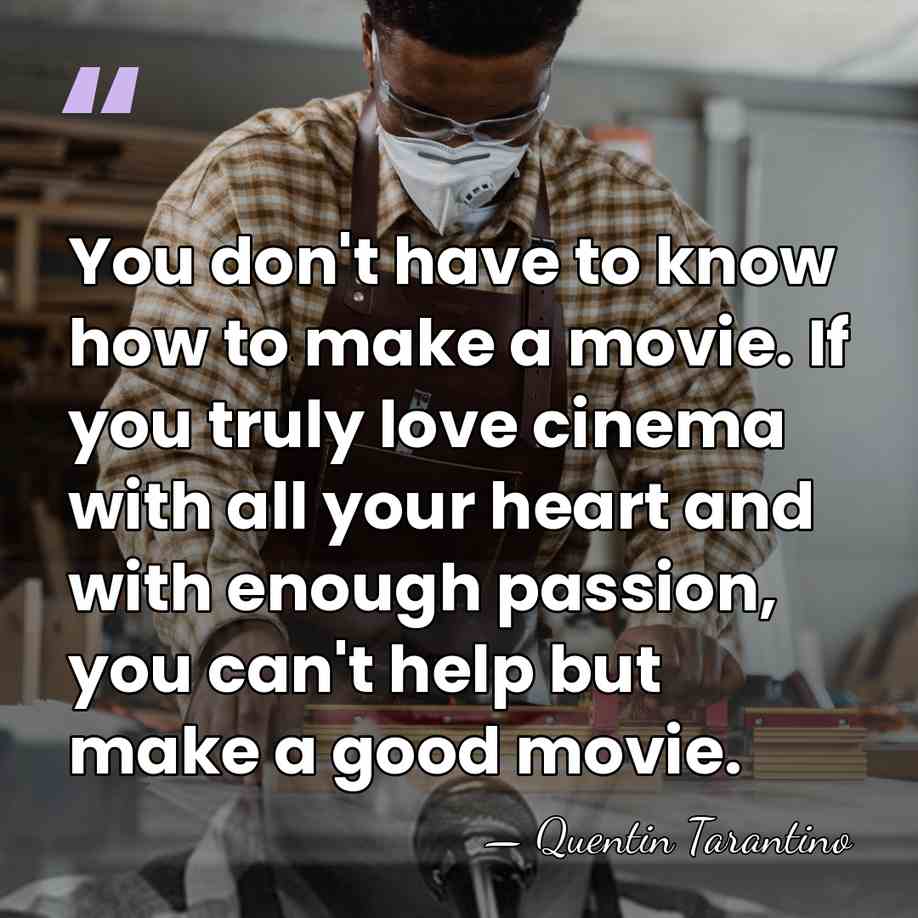 You don't have to know how to make a movie. If you&hellip; - Quentin Tarantino