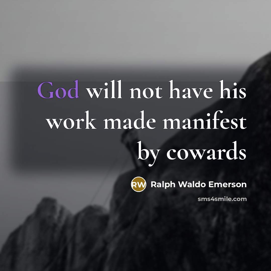 “God will not have his work made manifest by cowards…” quote by Ralph Waldo Emerson