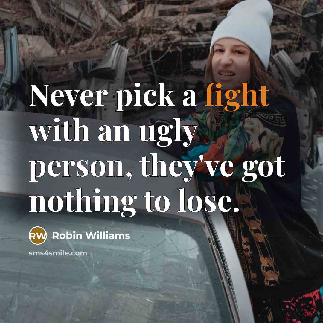 “Never pick a fight with an ugly person, they've got…” quote by Robin Williams
