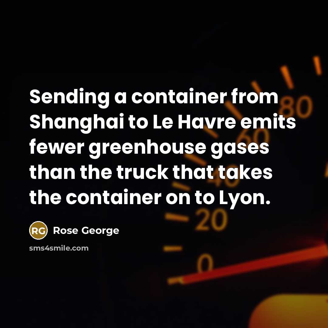 “Sending a container from Shanghai to Le Havre emits fewer greenhouse gases than the truck that takes the container on to Lyon.” quote by Rose George