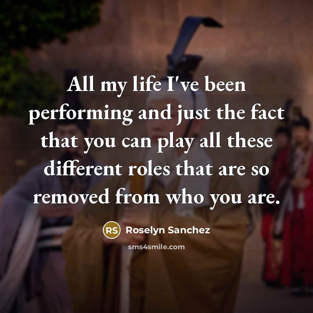“All my life I've been performing and just the fact…” quote by Roselyn Sanchez