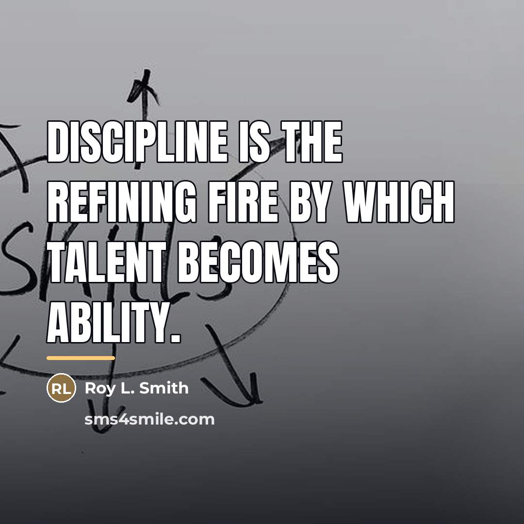 “Discipline is the refining fire by which talent becomes ability.…” quote by Roy L. Smith