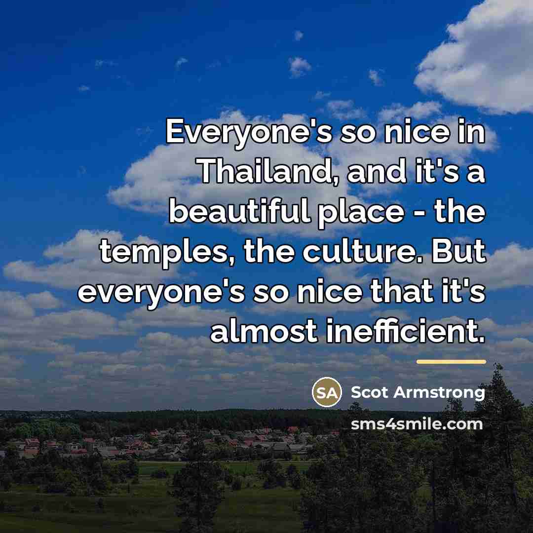 “Everyone's so nice in Thailand, and it's a beautiful place…” quote by Scot Armstrong