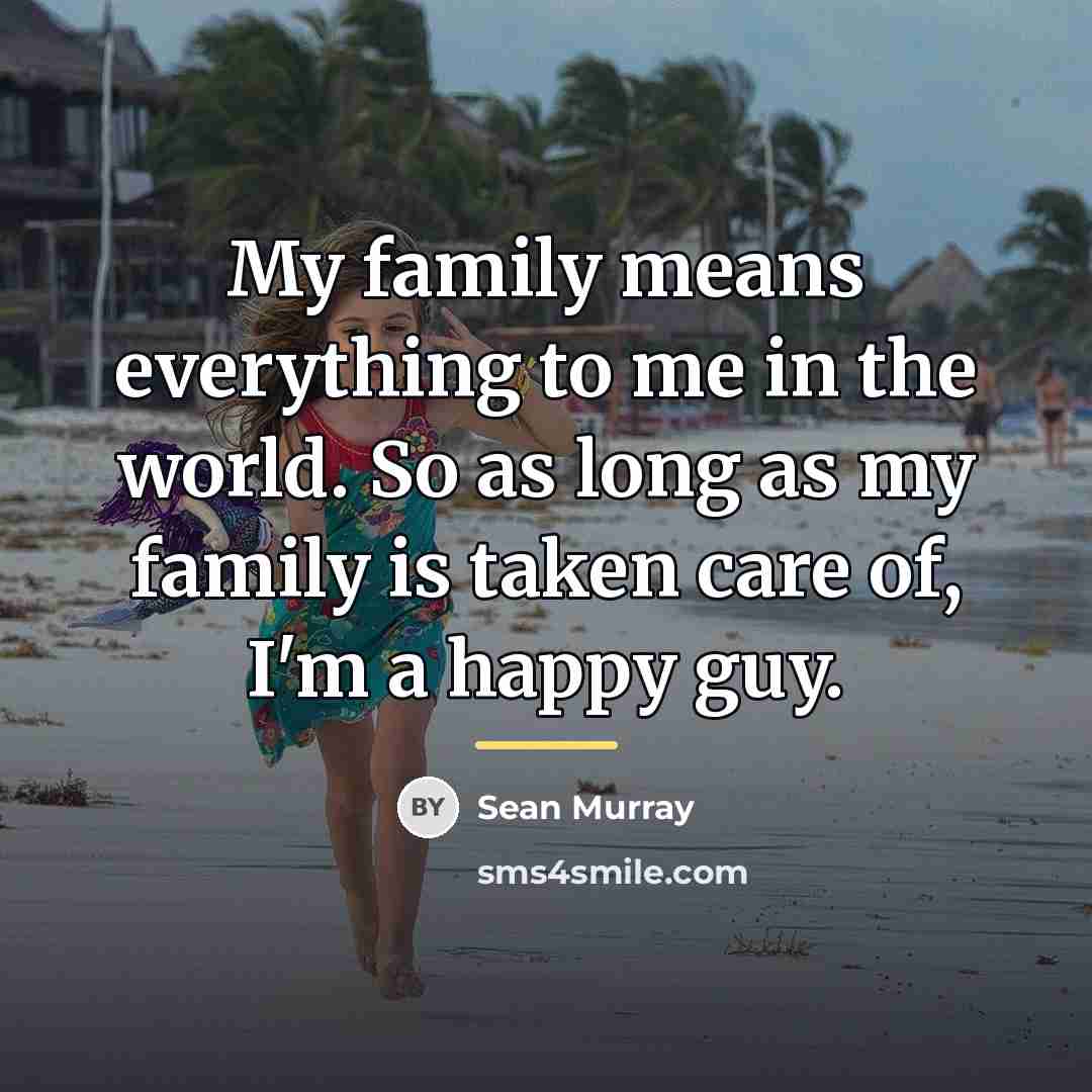 “My family means everything to me in the world. So…” quote by Sean Murray