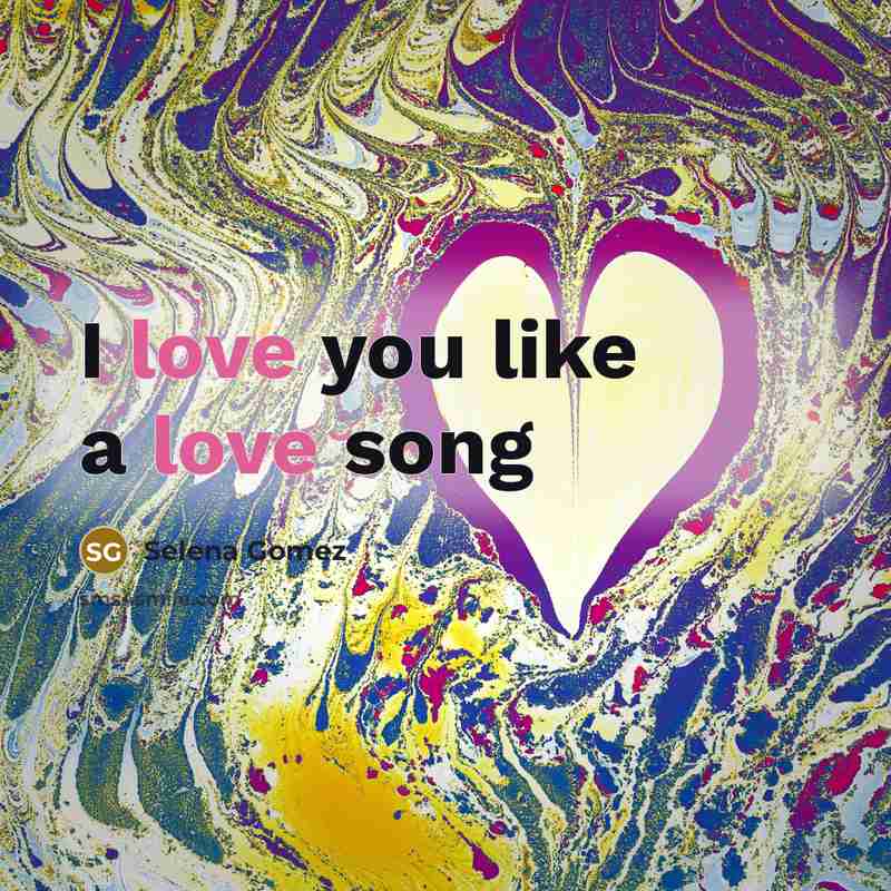 “I love you like a love song” quote by Selena Gomez
