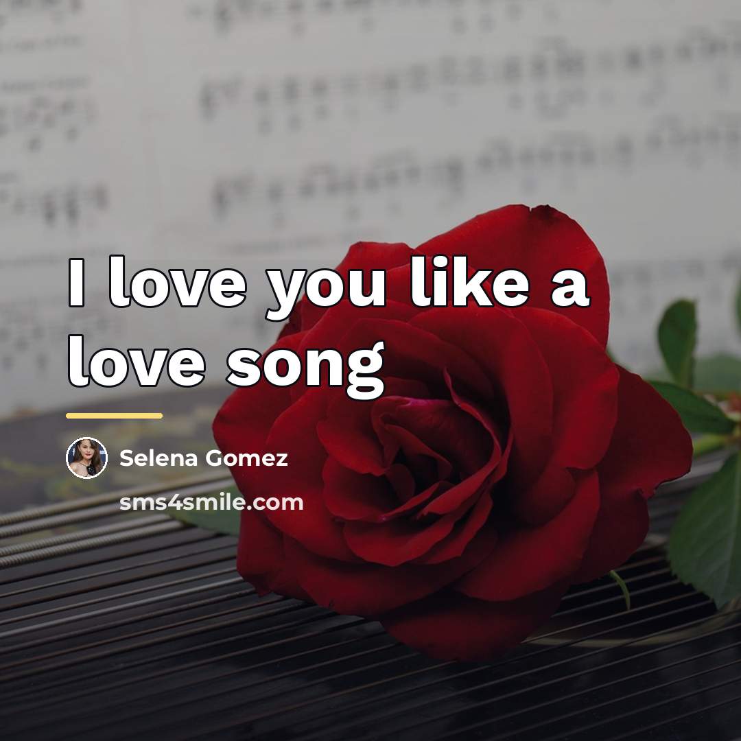 “I love you like a love song…” quote by Selena Gomez