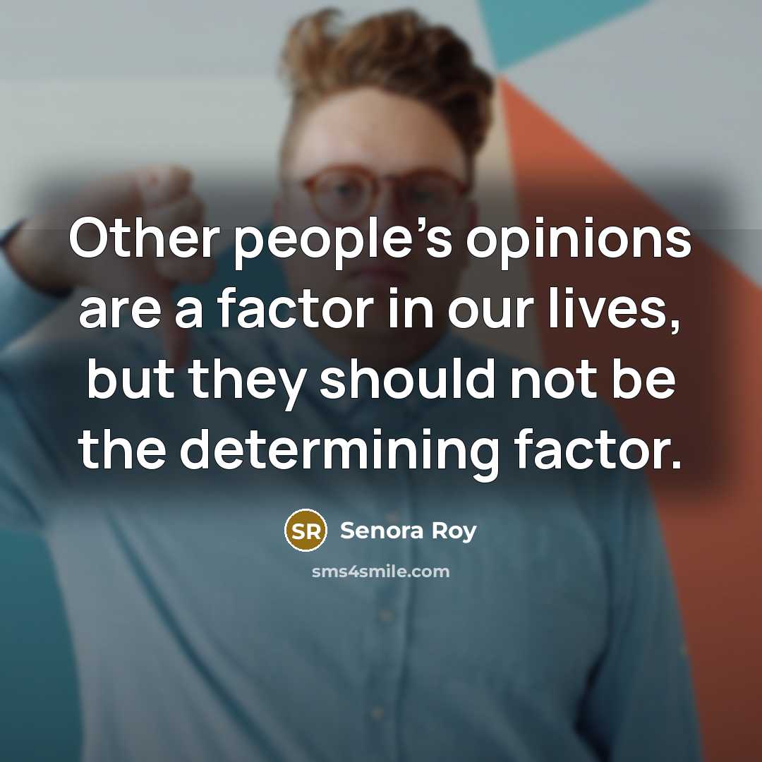 “Other people's opinions are a factor in our lives, but…” quote by Senora Roy