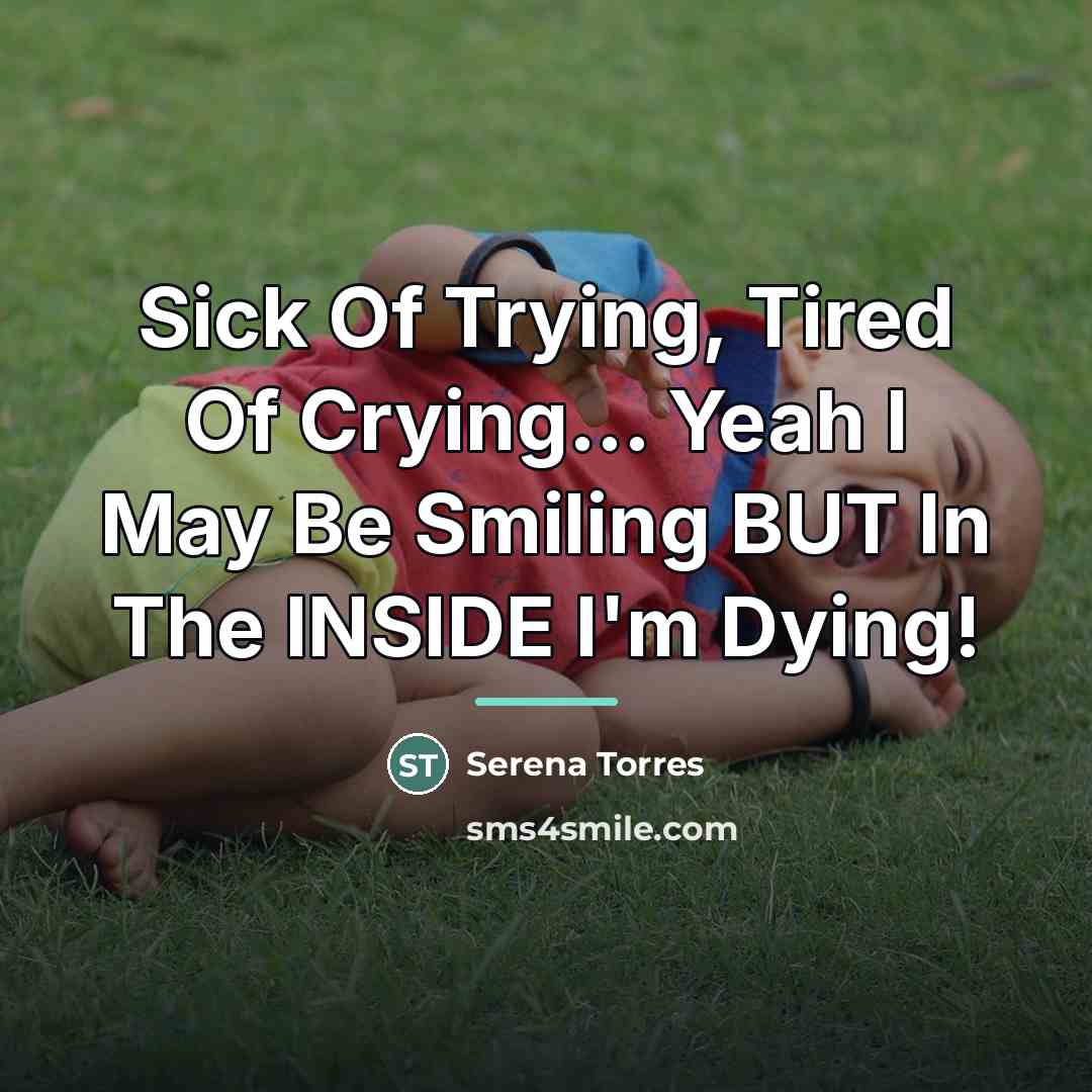 “Sick Of Trying, Tired Of Crying... Yeah I May Be…” quote by Serena Torres