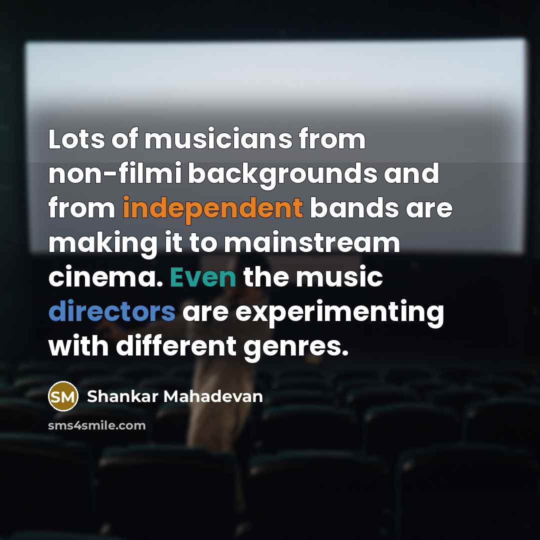 “Lots of musicians from non-filmi backgrounds and from independent bands…” quote by Shankar Mahadevan