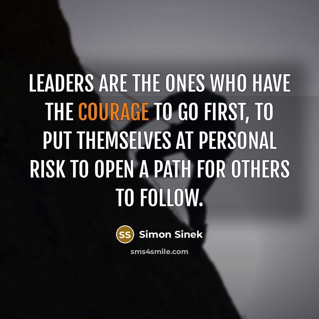 “Leaders are the ones who have the courage to go…” quote by Simon Sinek