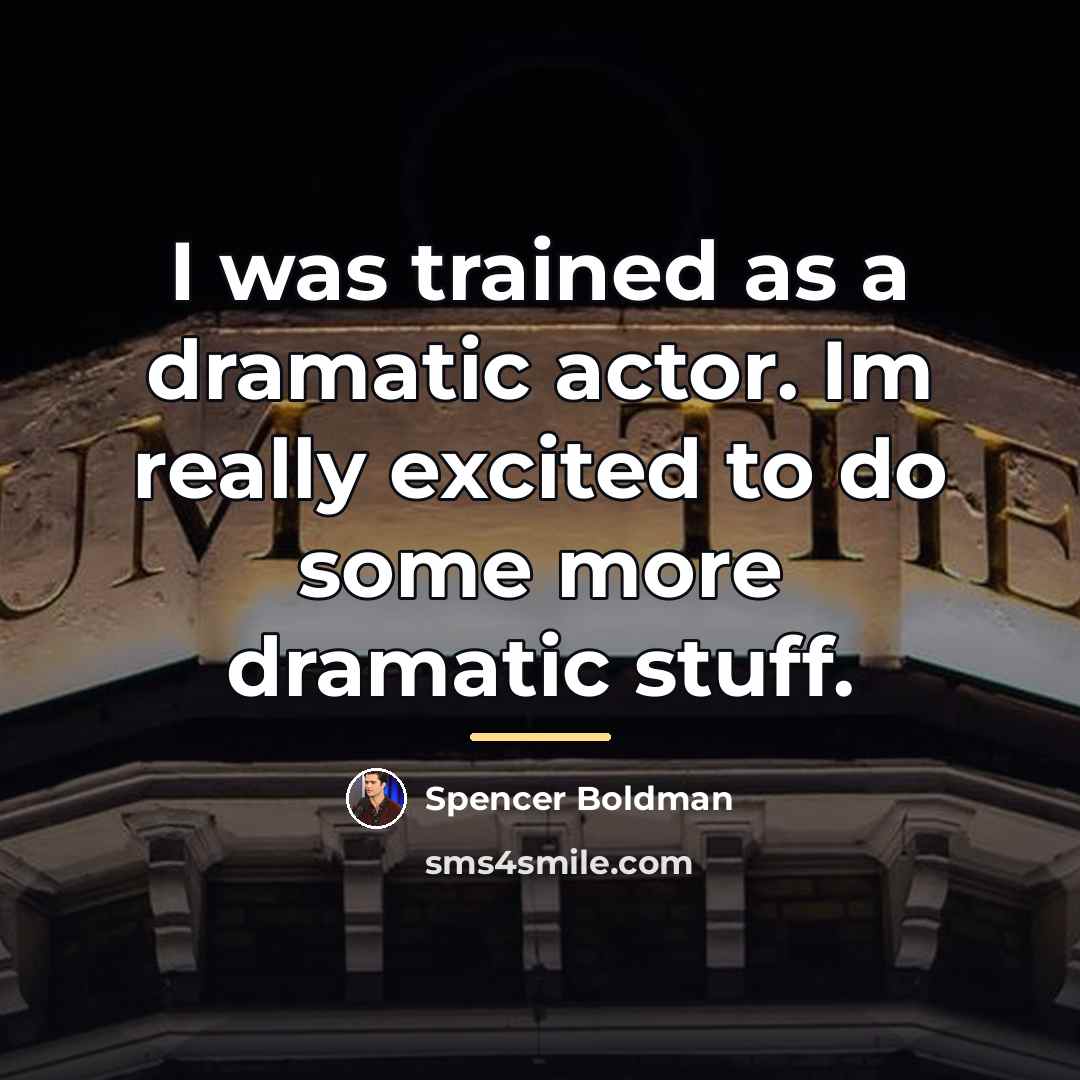 “I was trained as a dramatic actor. Im really excited…” quote by Spencer Boldman