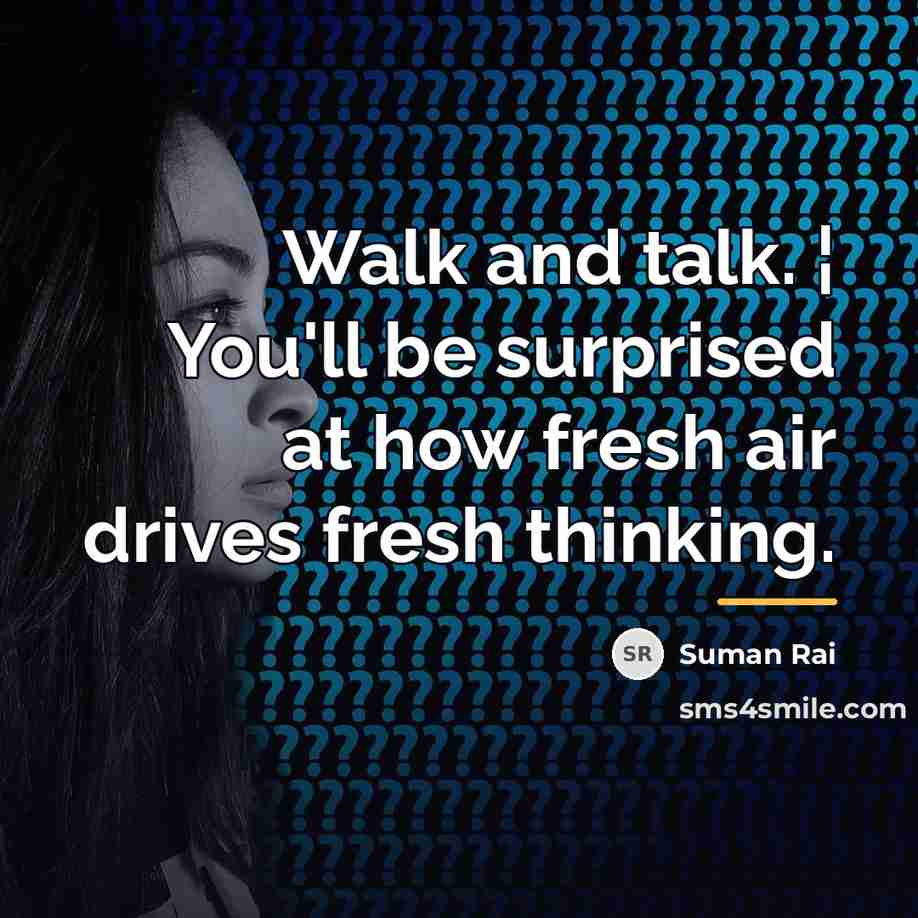 “Walk and talk. ¦ You'll be surprised at how fresh…” quote by Suman Rai