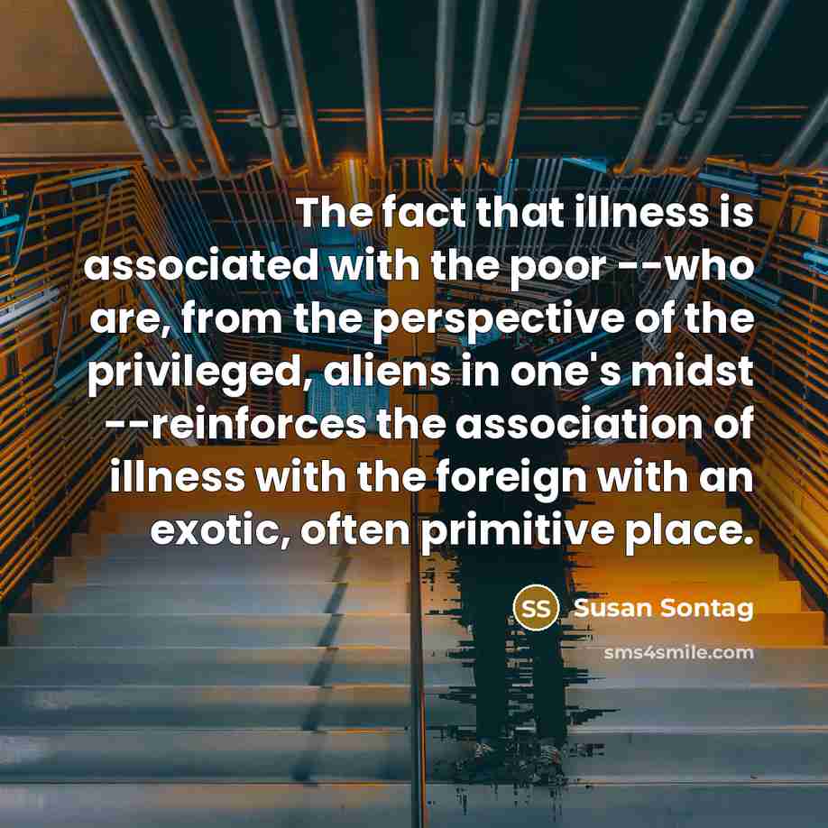 “The fact that illness is associated with the poor --who…” quote by Susan Sontag
