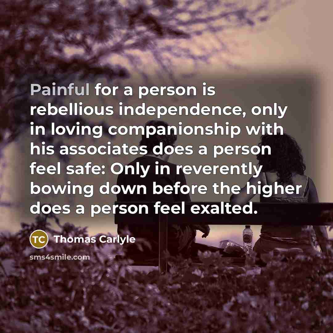 “Painful for a person is rebellious independence, only in loving…” quote by Thomas Carlyle
