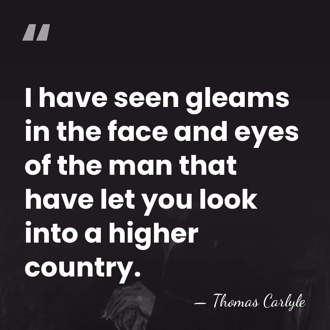 I have seen gleams in the face and eyes of the man&hellip; - Thomas Carlyle