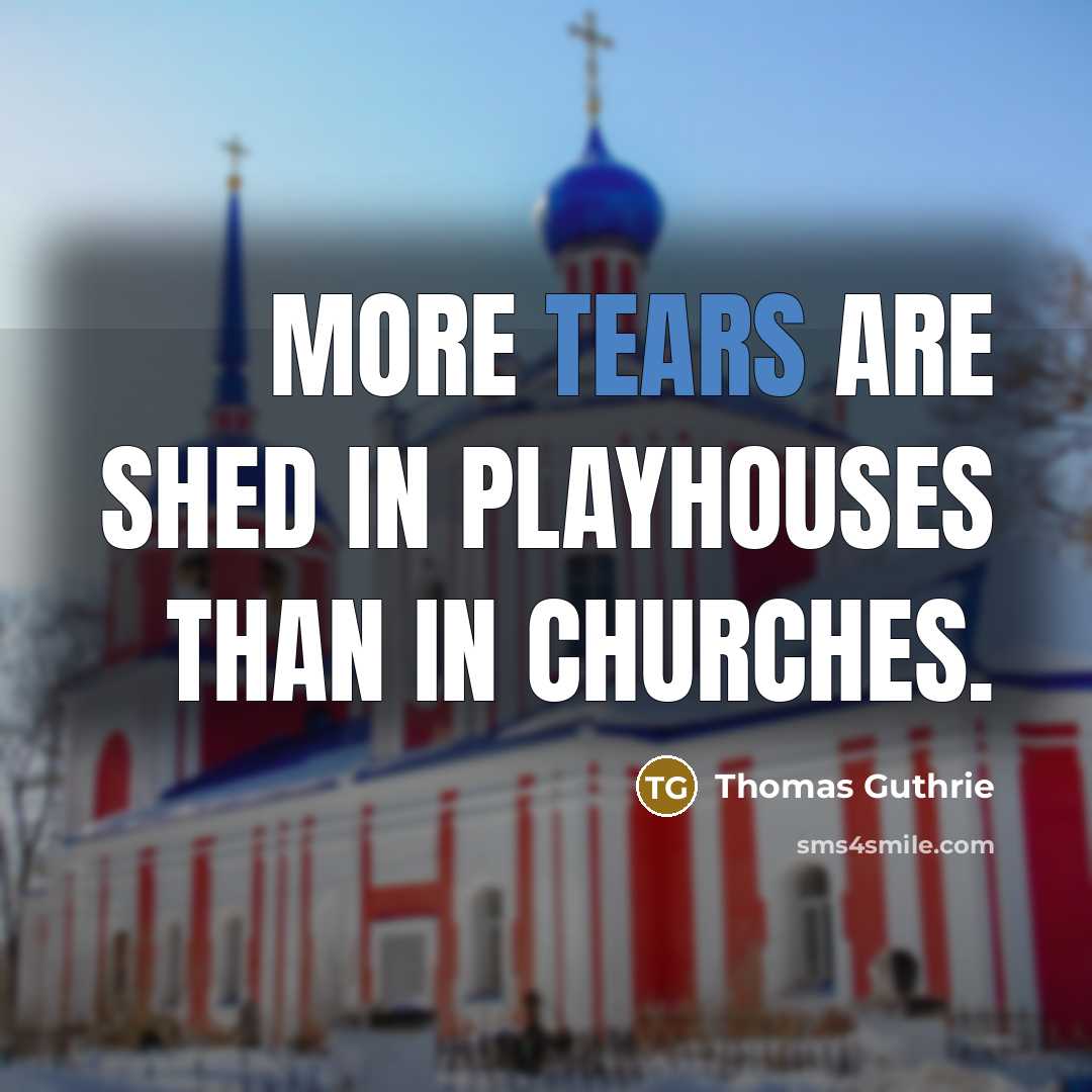 “More tears are shed in playhouses than in churches.…” quote by Thomas Guthrie