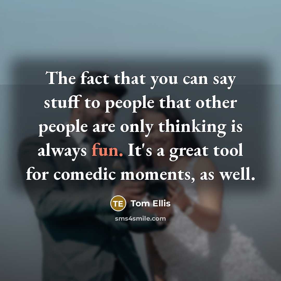 “The fact that you can say stuff to people that…” quote by Tom Ellis