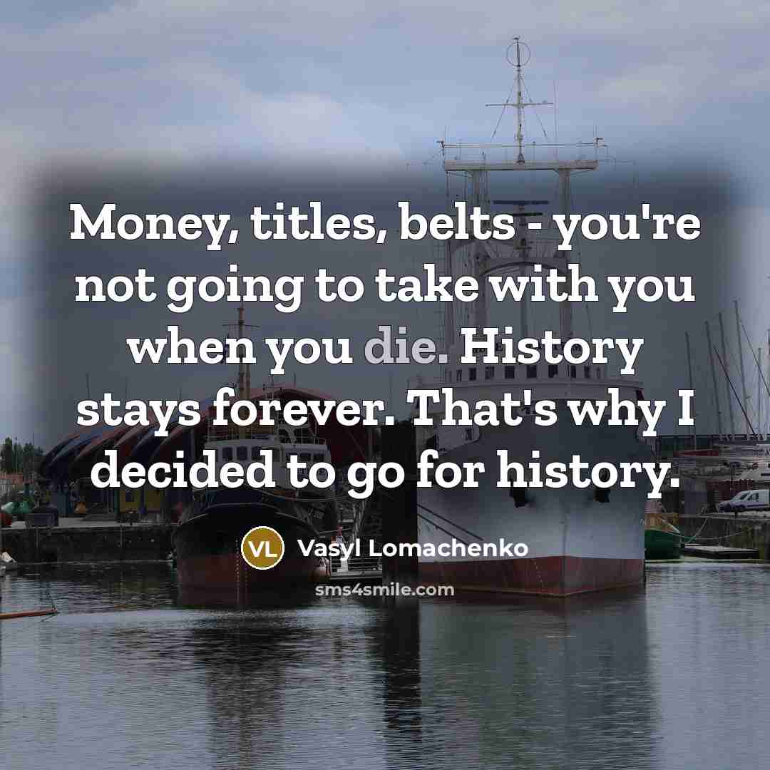 “Money, titles, belts - you're not going to take with…” quote by Vasyl Lomachenko