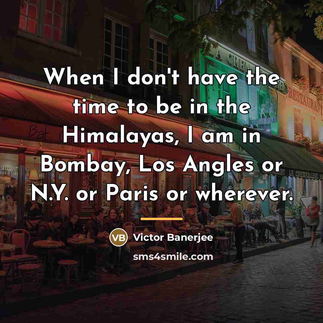 “When I don't have the time to be in the…” quote by Victor Banerjee