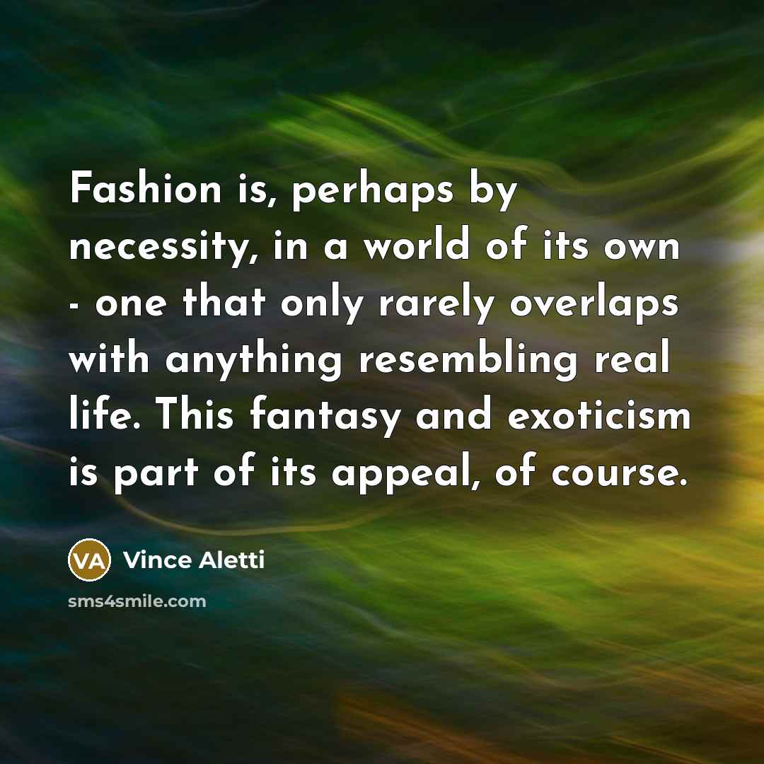 “Fashion is, perhaps by necessity, in a world of its…” quote by Vince Aletti