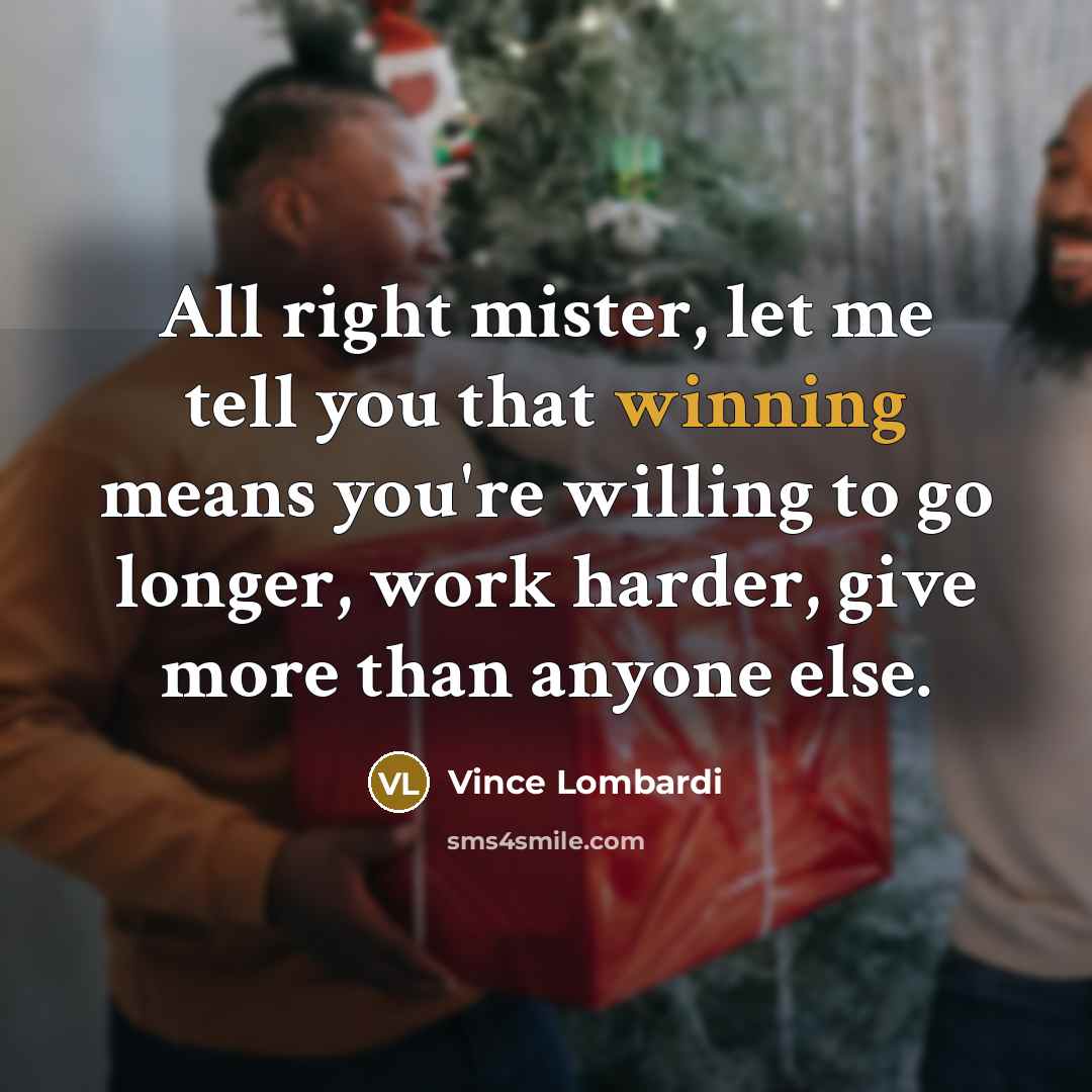 “All right mister, let me tell you that winning means…” quote by Vince Lombardi