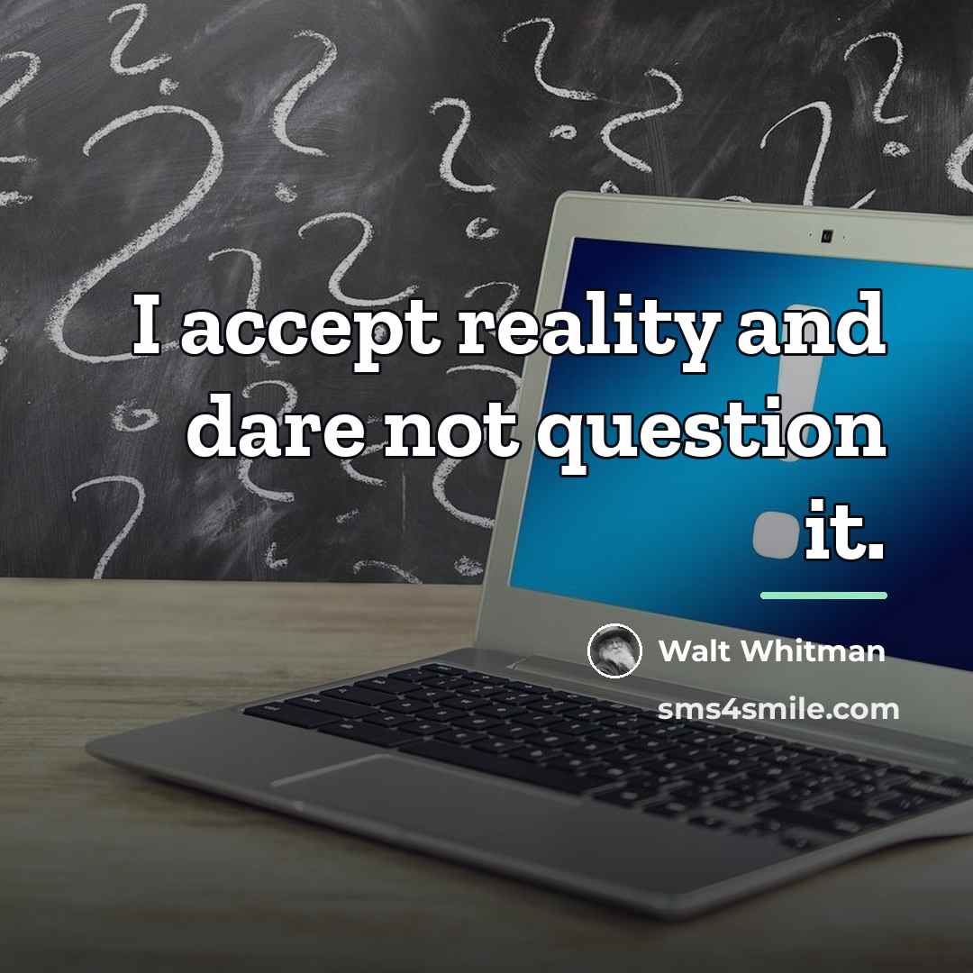 “I accept reality and dare not question it.…” quote by Walt Whitman
