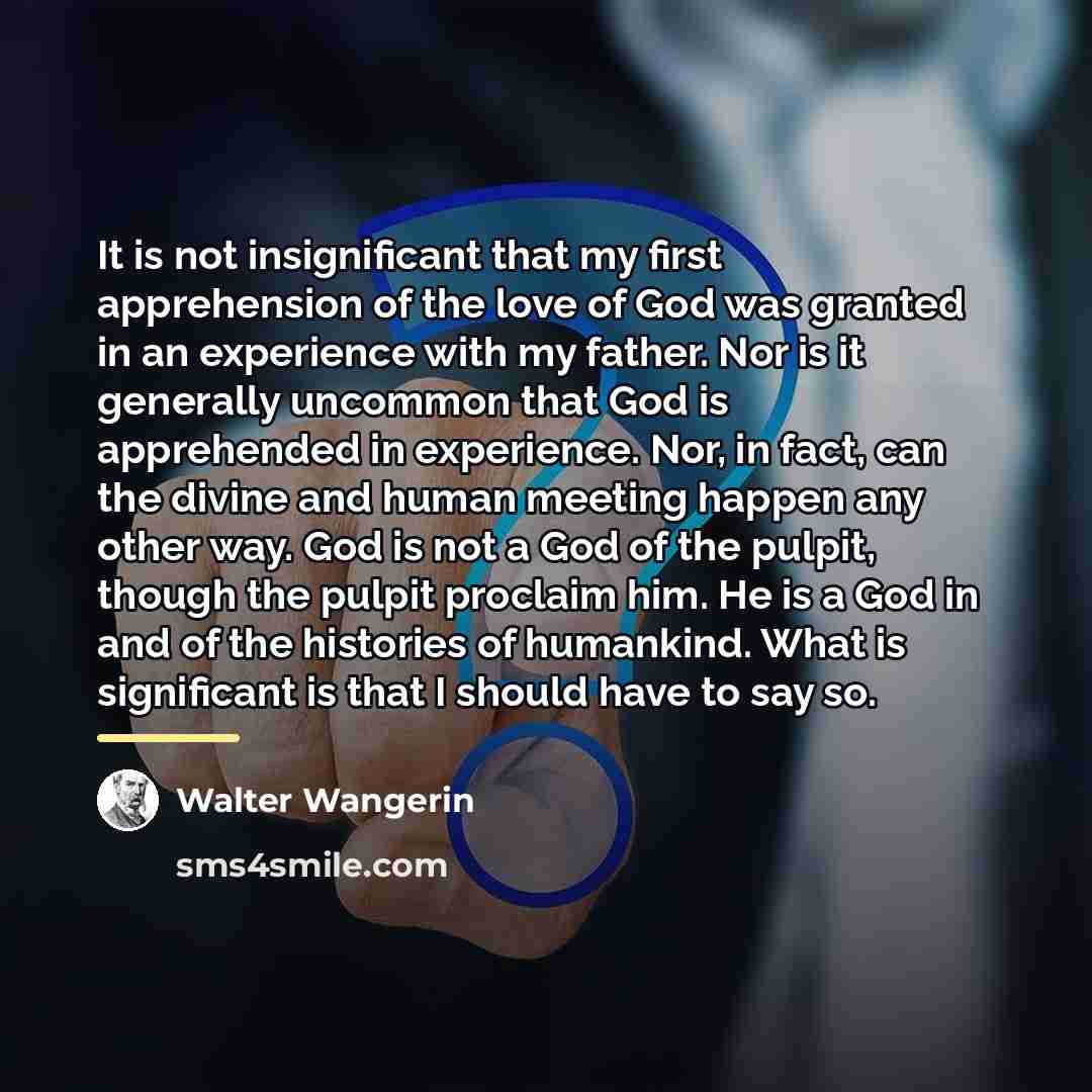 “It is not insignificant that my first apprehension of the…” quote by Walter Wangerin